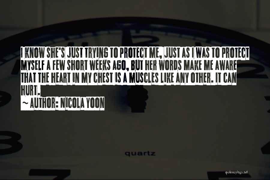 Nicola Yoon Quotes: I Know She's Just Trying To Protect Me, Just As I Was To Protect Myself A Few Short Weeks Ago,
