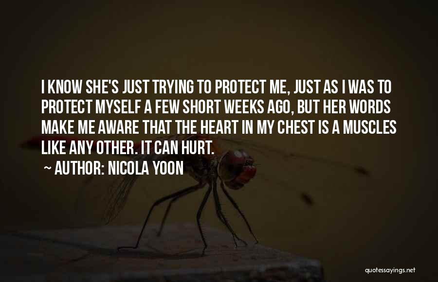 Nicola Yoon Quotes: I Know She's Just Trying To Protect Me, Just As I Was To Protect Myself A Few Short Weeks Ago,