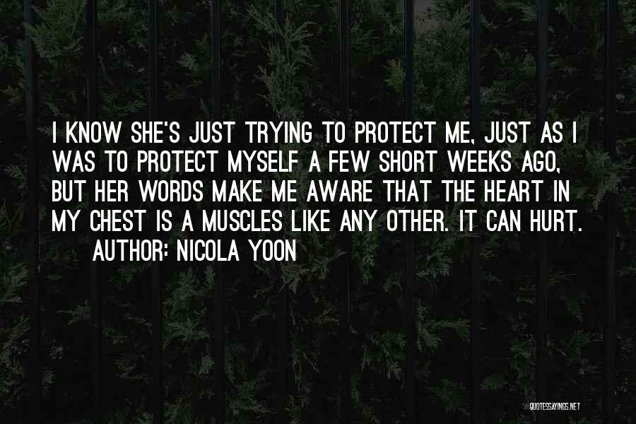 Nicola Yoon Quotes: I Know She's Just Trying To Protect Me, Just As I Was To Protect Myself A Few Short Weeks Ago,