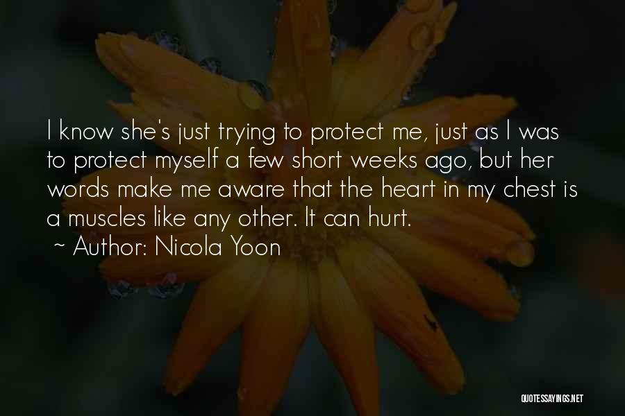 Nicola Yoon Quotes: I Know She's Just Trying To Protect Me, Just As I Was To Protect Myself A Few Short Weeks Ago,