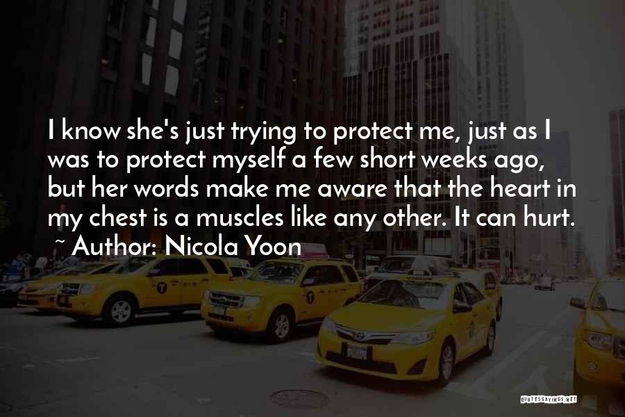 Nicola Yoon Quotes: I Know She's Just Trying To Protect Me, Just As I Was To Protect Myself A Few Short Weeks Ago,