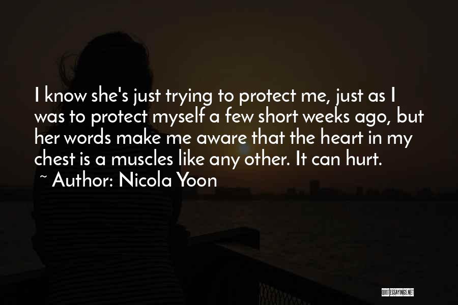 Nicola Yoon Quotes: I Know She's Just Trying To Protect Me, Just As I Was To Protect Myself A Few Short Weeks Ago,