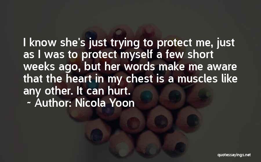 Nicola Yoon Quotes: I Know She's Just Trying To Protect Me, Just As I Was To Protect Myself A Few Short Weeks Ago,