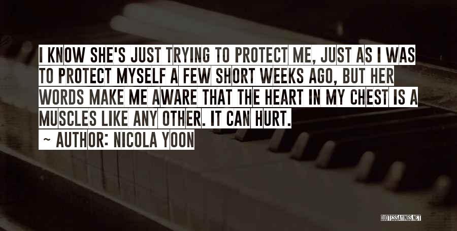 Nicola Yoon Quotes: I Know She's Just Trying To Protect Me, Just As I Was To Protect Myself A Few Short Weeks Ago,