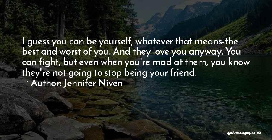 Jennifer Niven Quotes: I Guess You Can Be Yourself, Whatever That Means-the Best And Worst Of You. And They Love You Anyway. You