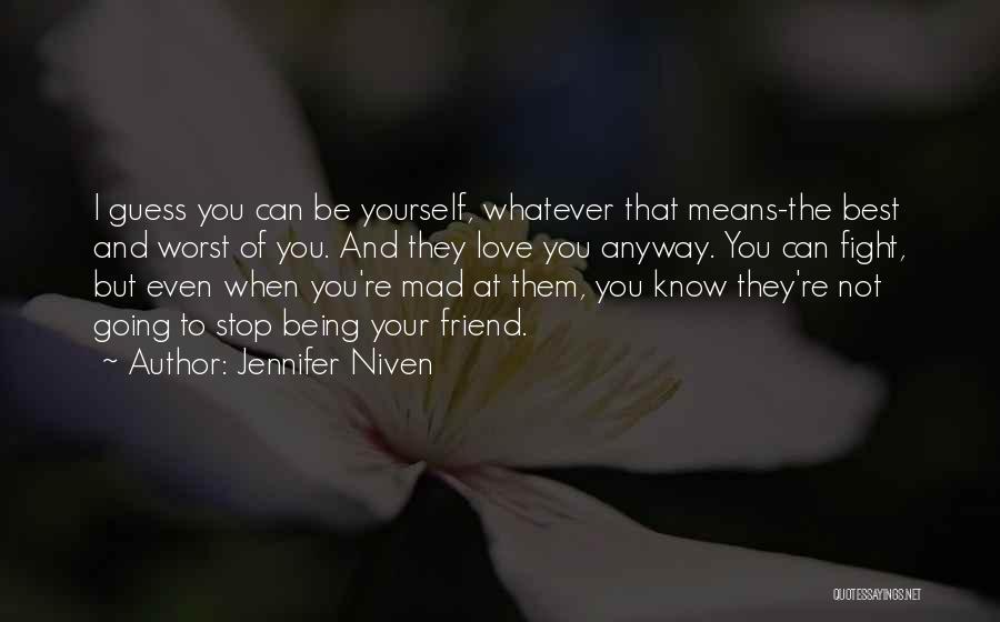 Jennifer Niven Quotes: I Guess You Can Be Yourself, Whatever That Means-the Best And Worst Of You. And They Love You Anyway. You