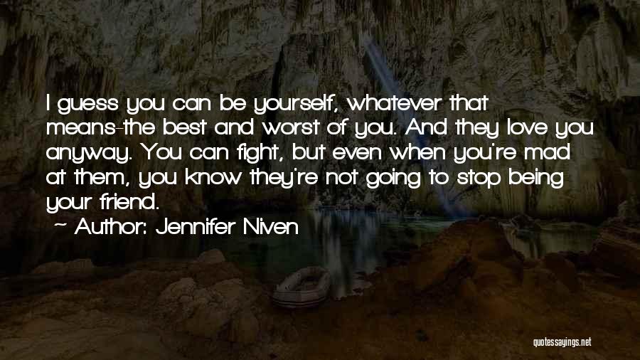 Jennifer Niven Quotes: I Guess You Can Be Yourself, Whatever That Means-the Best And Worst Of You. And They Love You Anyway. You