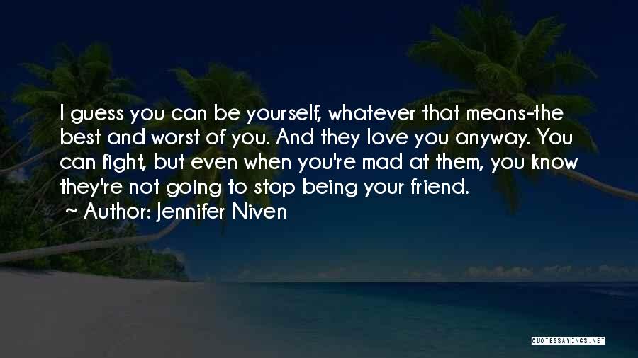 Jennifer Niven Quotes: I Guess You Can Be Yourself, Whatever That Means-the Best And Worst Of You. And They Love You Anyway. You