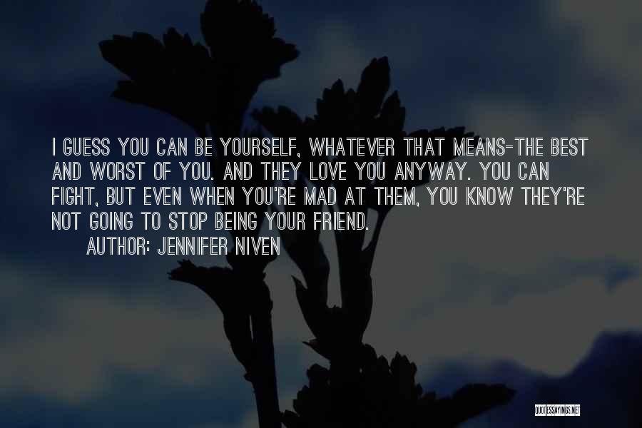 Jennifer Niven Quotes: I Guess You Can Be Yourself, Whatever That Means-the Best And Worst Of You. And They Love You Anyway. You