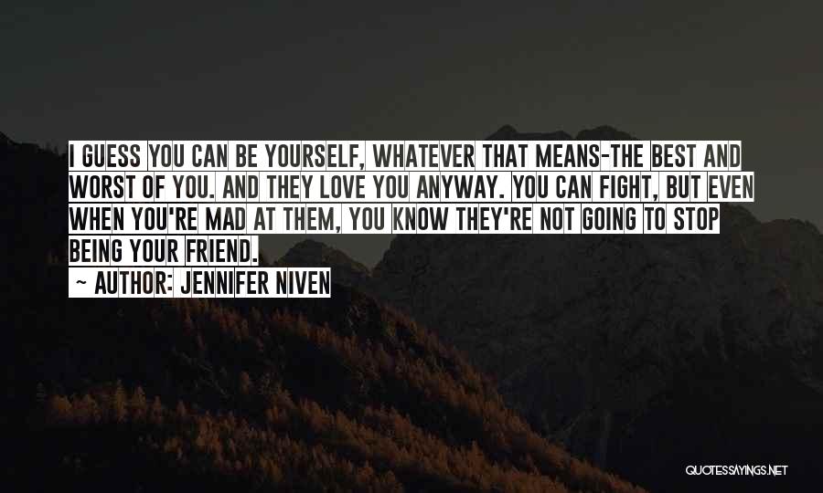 Jennifer Niven Quotes: I Guess You Can Be Yourself, Whatever That Means-the Best And Worst Of You. And They Love You Anyway. You