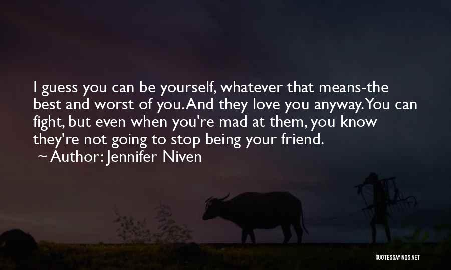 Jennifer Niven Quotes: I Guess You Can Be Yourself, Whatever That Means-the Best And Worst Of You. And They Love You Anyway. You