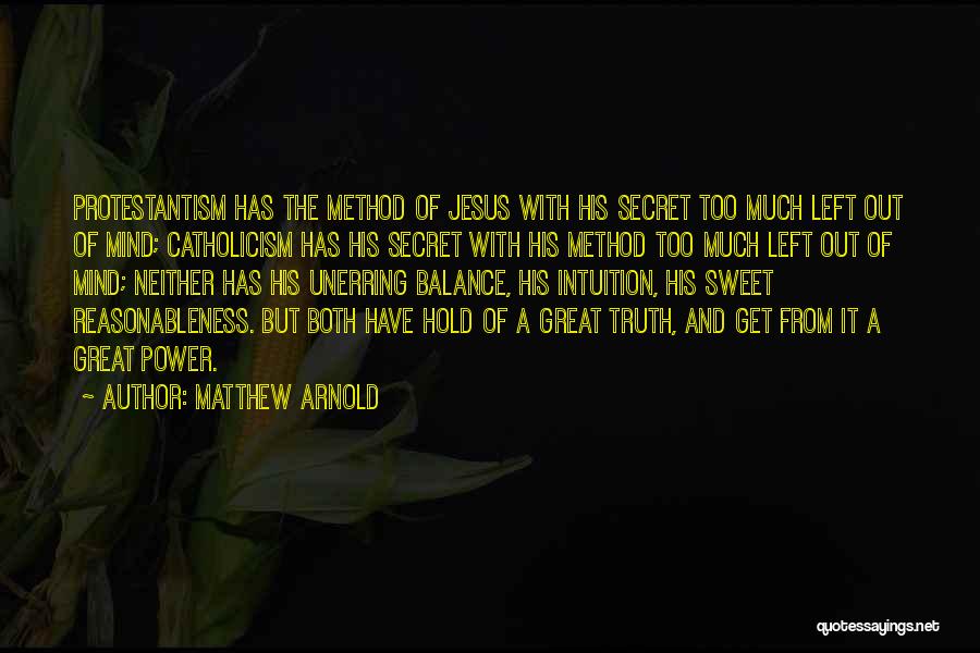 Matthew Arnold Quotes: Protestantism Has The Method Of Jesus With His Secret Too Much Left Out Of Mind; Catholicism Has His Secret With