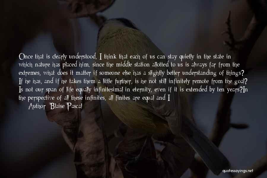 Blaise Pascal Quotes: Once That Is Clearly Understood, I Think That Each Of Us Can Stay Quietly In The State In Which Nature