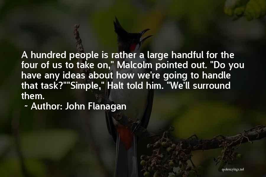 John Flanagan Quotes: A Hundred People Is Rather A Large Handful For The Four Of Us To Take On, Malcolm Pointed Out. Do