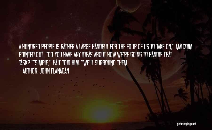 John Flanagan Quotes: A Hundred People Is Rather A Large Handful For The Four Of Us To Take On, Malcolm Pointed Out. Do