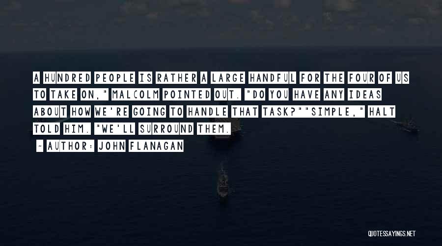 John Flanagan Quotes: A Hundred People Is Rather A Large Handful For The Four Of Us To Take On, Malcolm Pointed Out. Do