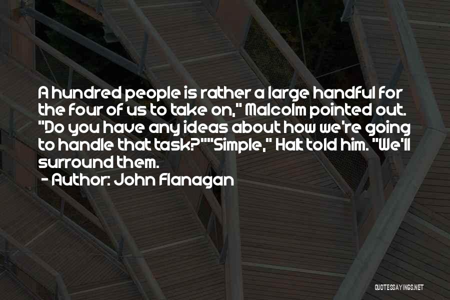 John Flanagan Quotes: A Hundred People Is Rather A Large Handful For The Four Of Us To Take On, Malcolm Pointed Out. Do