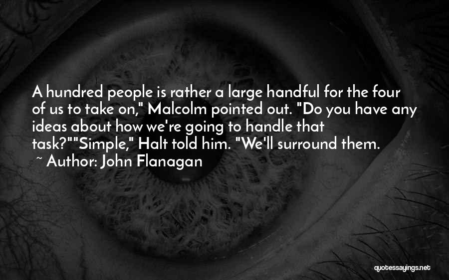 John Flanagan Quotes: A Hundred People Is Rather A Large Handful For The Four Of Us To Take On, Malcolm Pointed Out. Do