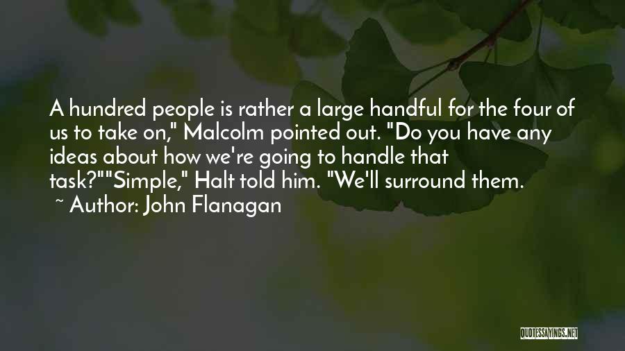 John Flanagan Quotes: A Hundred People Is Rather A Large Handful For The Four Of Us To Take On, Malcolm Pointed Out. Do