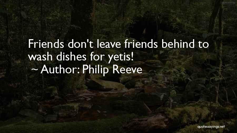 Philip Reeve Quotes: Friends Don't Leave Friends Behind To Wash Dishes For Yetis!