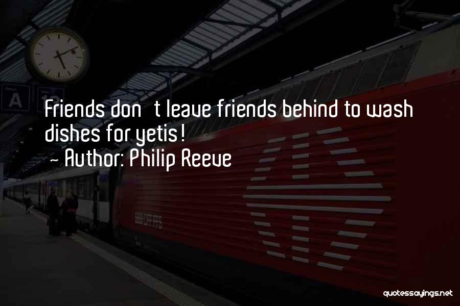 Philip Reeve Quotes: Friends Don't Leave Friends Behind To Wash Dishes For Yetis!