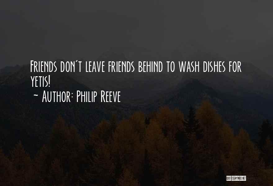 Philip Reeve Quotes: Friends Don't Leave Friends Behind To Wash Dishes For Yetis!