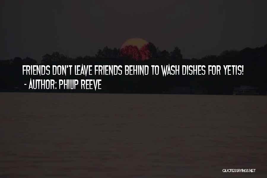 Philip Reeve Quotes: Friends Don't Leave Friends Behind To Wash Dishes For Yetis!