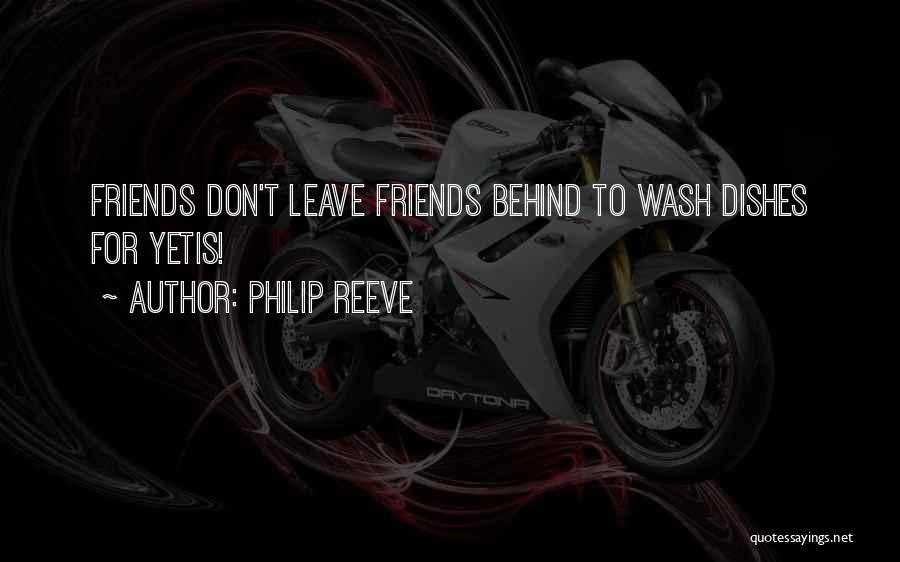 Philip Reeve Quotes: Friends Don't Leave Friends Behind To Wash Dishes For Yetis!