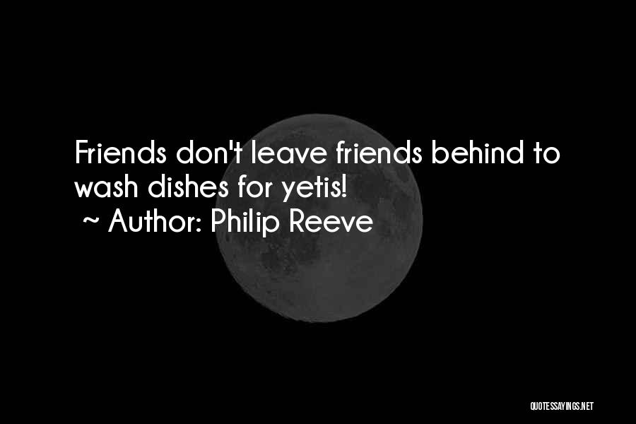 Philip Reeve Quotes: Friends Don't Leave Friends Behind To Wash Dishes For Yetis!