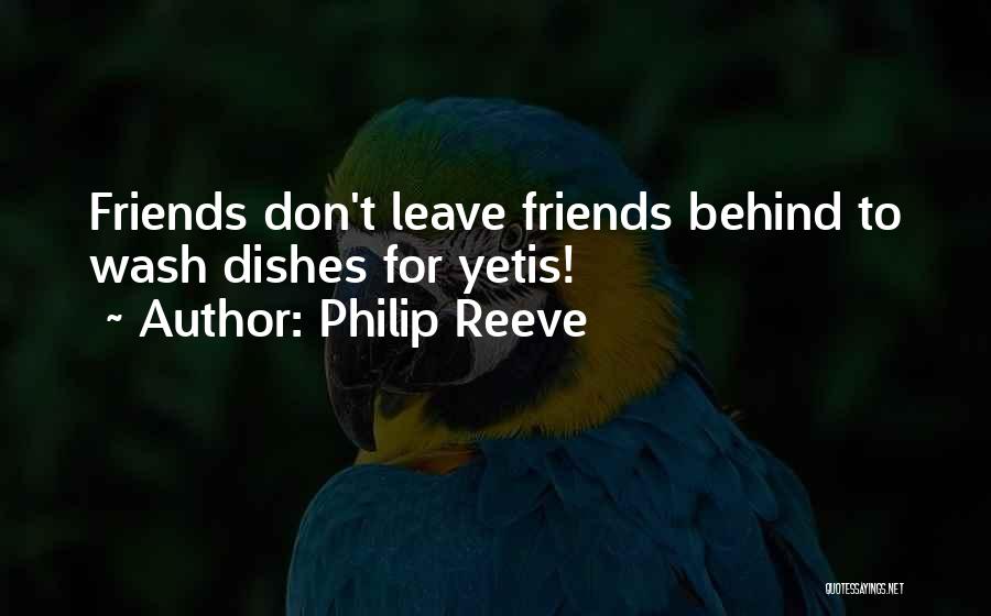 Philip Reeve Quotes: Friends Don't Leave Friends Behind To Wash Dishes For Yetis!