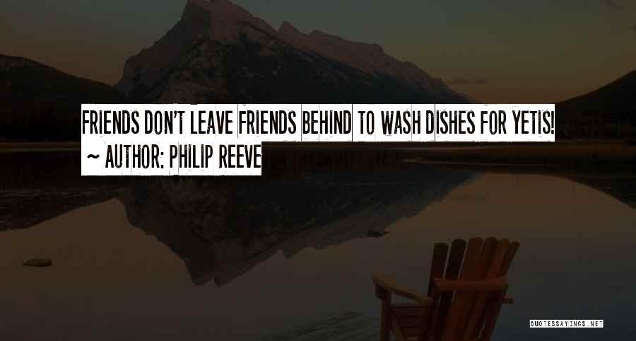 Philip Reeve Quotes: Friends Don't Leave Friends Behind To Wash Dishes For Yetis!