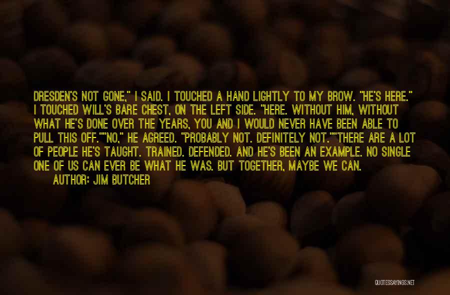 Jim Butcher Quotes: Dresden's Not Gone, I Said. I Touched A Hand Lightly To My Brow. He's Here. I Touched Will's Bare Chest,