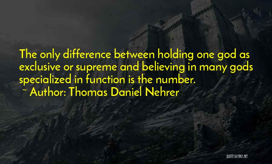 Thomas Daniel Nehrer Quotes: The Only Difference Between Holding One God As Exclusive Or Supreme And Believing In Many Gods Specialized In Function Is