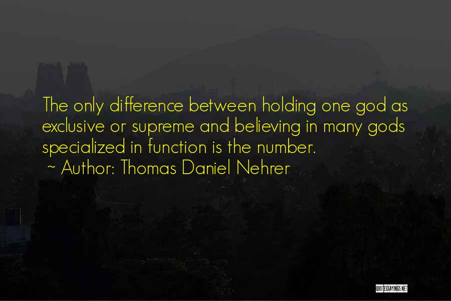 Thomas Daniel Nehrer Quotes: The Only Difference Between Holding One God As Exclusive Or Supreme And Believing In Many Gods Specialized In Function Is