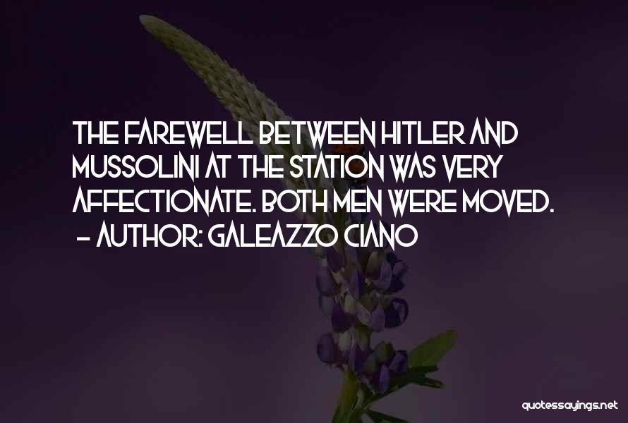 Galeazzo Ciano Quotes: The Farewell Between Hitler And Mussolini At The Station Was Very Affectionate. Both Men Were Moved.