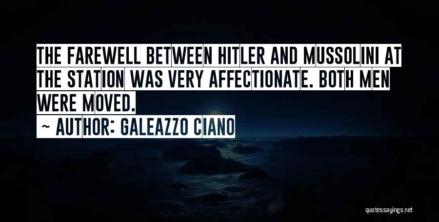 Galeazzo Ciano Quotes: The Farewell Between Hitler And Mussolini At The Station Was Very Affectionate. Both Men Were Moved.