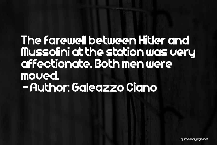 Galeazzo Ciano Quotes: The Farewell Between Hitler And Mussolini At The Station Was Very Affectionate. Both Men Were Moved.