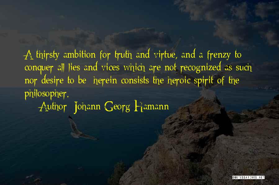 Johann Georg Hamann Quotes: A Thirsty Ambition For Truth And Virtue, And A Frenzy To Conquer All Lies And Vices Which Are Not Recognized