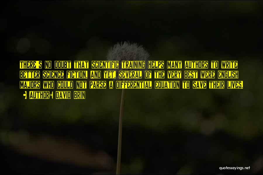 David Brin Quotes: There's No Doubt That Scientific Training Helps Many Authors To Write Better Science Fiction. And Yet, Several Of The Very