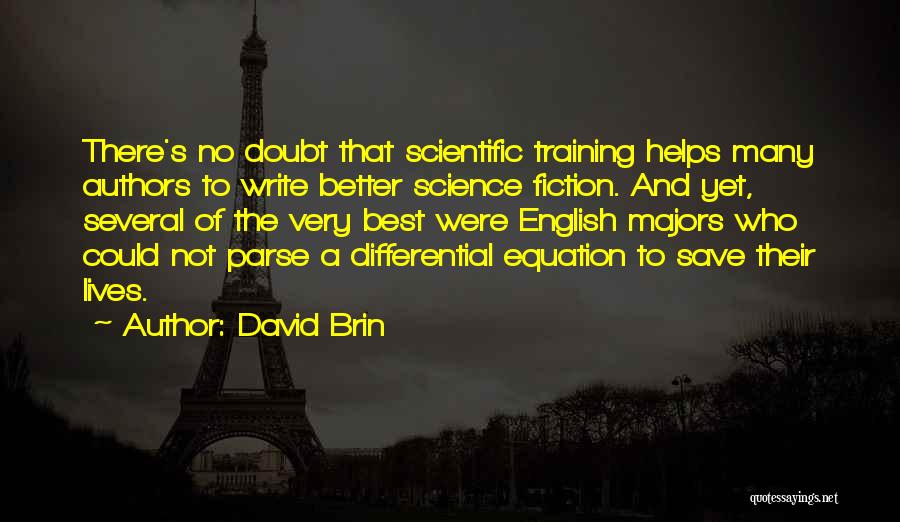 David Brin Quotes: There's No Doubt That Scientific Training Helps Many Authors To Write Better Science Fiction. And Yet, Several Of The Very
