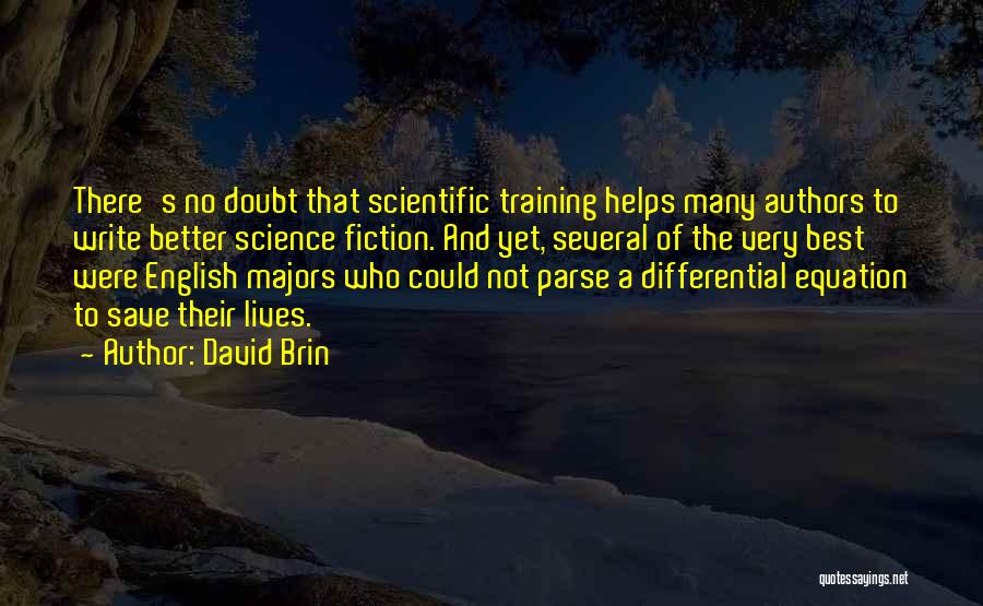 David Brin Quotes: There's No Doubt That Scientific Training Helps Many Authors To Write Better Science Fiction. And Yet, Several Of The Very