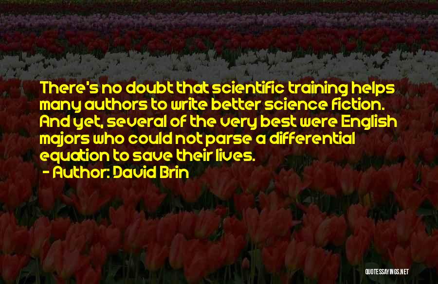 David Brin Quotes: There's No Doubt That Scientific Training Helps Many Authors To Write Better Science Fiction. And Yet, Several Of The Very