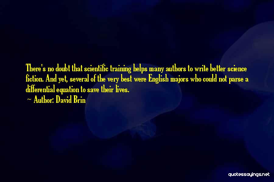 David Brin Quotes: There's No Doubt That Scientific Training Helps Many Authors To Write Better Science Fiction. And Yet, Several Of The Very