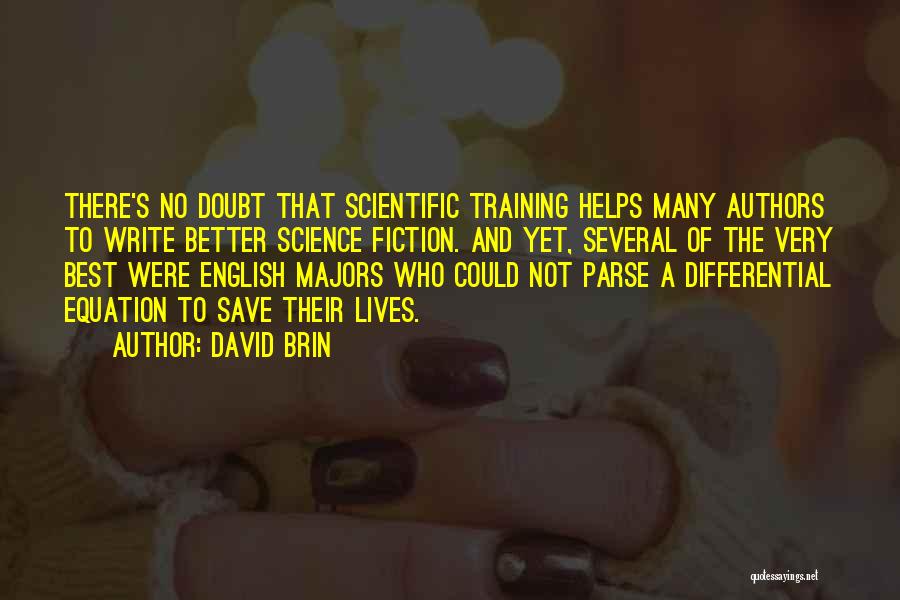 David Brin Quotes: There's No Doubt That Scientific Training Helps Many Authors To Write Better Science Fiction. And Yet, Several Of The Very