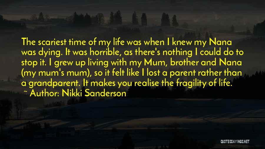 Nikki Sanderson Quotes: The Scariest Time Of My Life Was When I Knew My Nana Was Dying. It Was Horrible, As There's Nothing