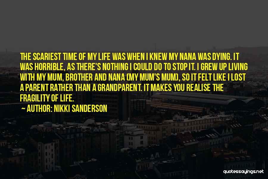 Nikki Sanderson Quotes: The Scariest Time Of My Life Was When I Knew My Nana Was Dying. It Was Horrible, As There's Nothing
