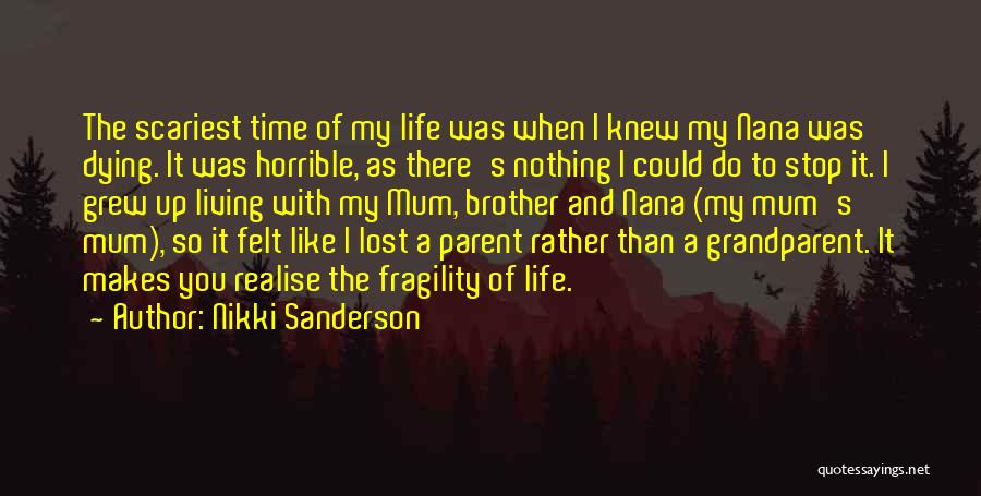 Nikki Sanderson Quotes: The Scariest Time Of My Life Was When I Knew My Nana Was Dying. It Was Horrible, As There's Nothing