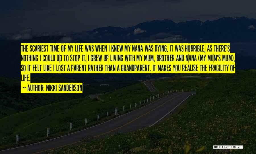 Nikki Sanderson Quotes: The Scariest Time Of My Life Was When I Knew My Nana Was Dying. It Was Horrible, As There's Nothing