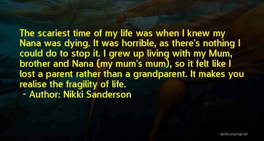 Nikki Sanderson Quotes: The Scariest Time Of My Life Was When I Knew My Nana Was Dying. It Was Horrible, As There's Nothing