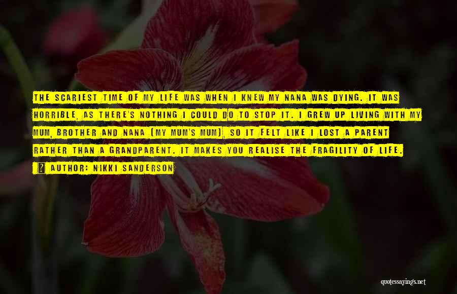 Nikki Sanderson Quotes: The Scariest Time Of My Life Was When I Knew My Nana Was Dying. It Was Horrible, As There's Nothing